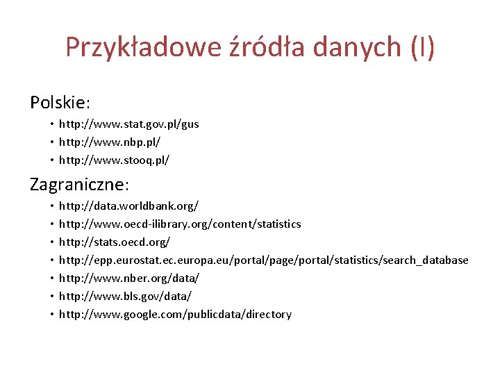 Przykładowe źródła danych (I) Polskie: • http: //www. stat. gov. pl/gus • http: //www.