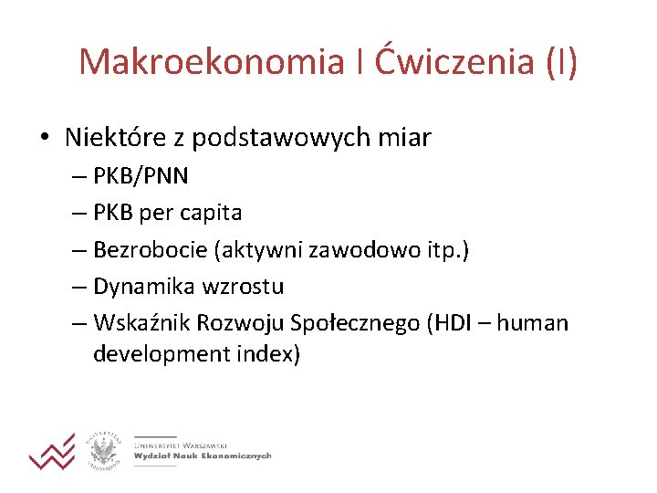 Makroekonomia I Ćwiczenia (I) • Niektóre z podstawowych miar – PKB/PNN – PKB per