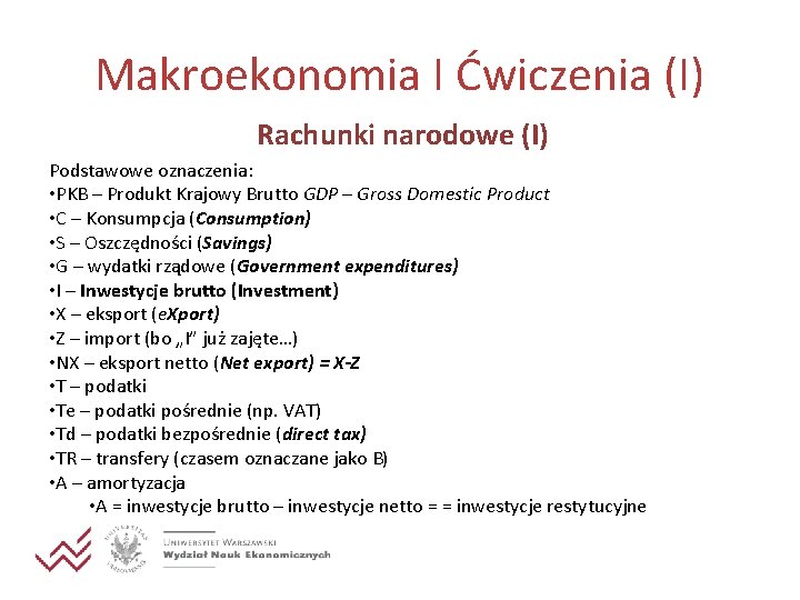 Makroekonomia I Ćwiczenia (I) Rachunki narodowe (I) Podstawowe oznaczenia: • PKB – Produkt Krajowy