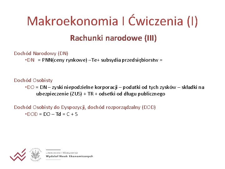 Makroekonomia I Ćwiczenia (I) Rachunki narodowe (III) Dochód Narodowy (DN) • DN = PNN(ceny