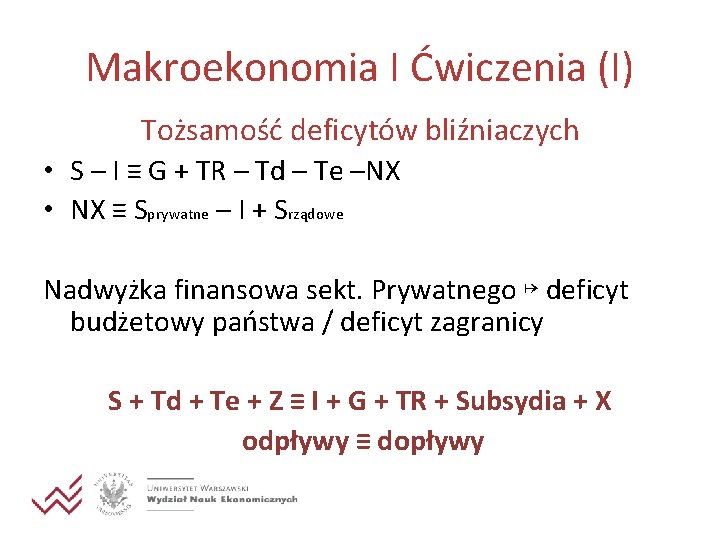 Makroekonomia I Ćwiczenia (I) Tożsamość deficytów bliźniaczych • S – I ≡ G +