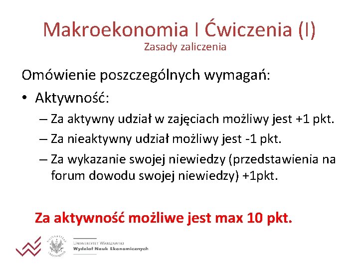 Makroekonomia I Ćwiczenia (I) Zasady zaliczenia Omówienie poszczególnych wymagań: • Aktywność: – Za aktywny