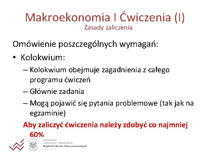 Makroekonomia I Ćwiczenia (I) Zasady zaliczenia Omówienie poszczególnych wymagań: • Kolokwium: – Kolokwium obejmuje