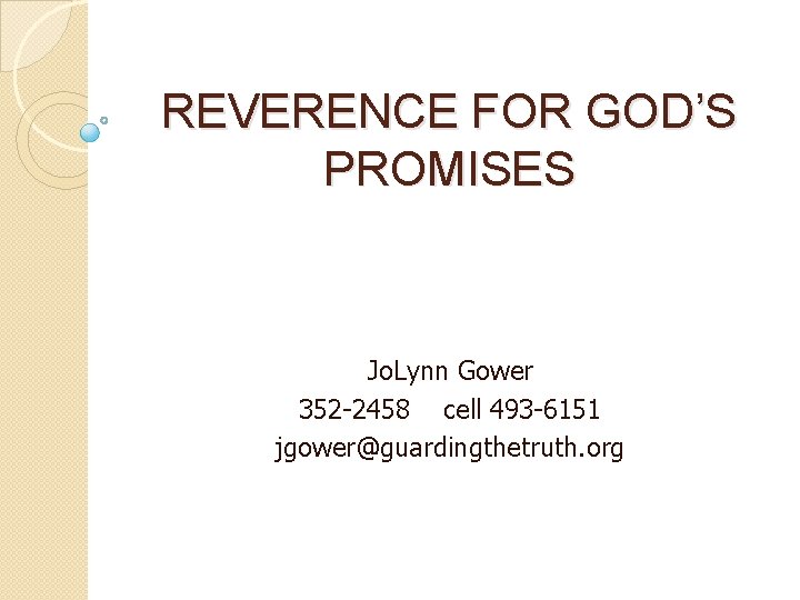 REVERENCE FOR GOD’S PROMISES Jo. Lynn Gower 352 -2458 cell 493 -6151 jgower@guardingthetruth. org