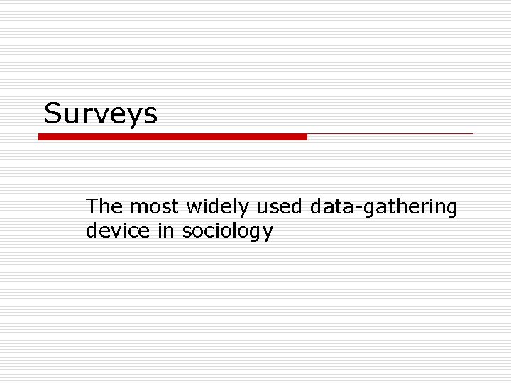 Surveys The most widely used data-gathering device in sociology 