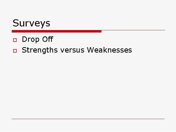 Surveys o o Drop Off Strengths versus Weaknesses 