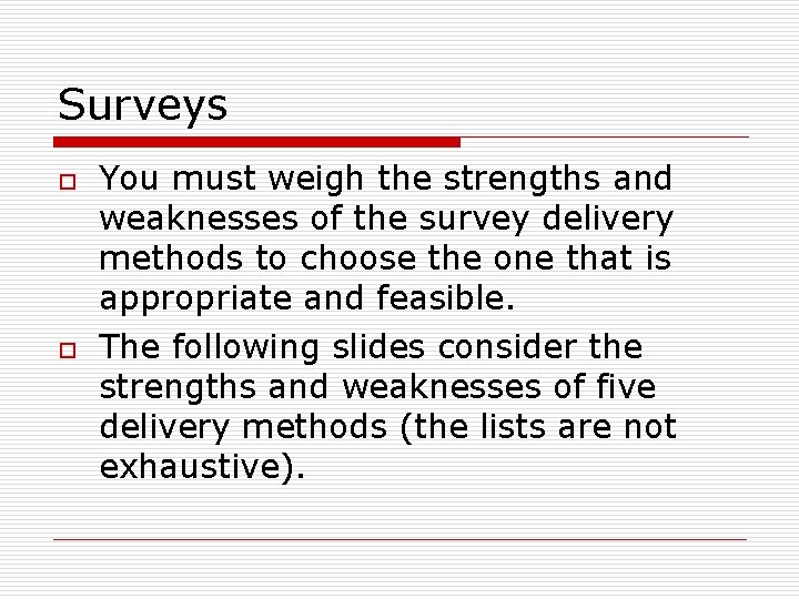 Surveys o o You must weigh the strengths and weaknesses of the survey delivery