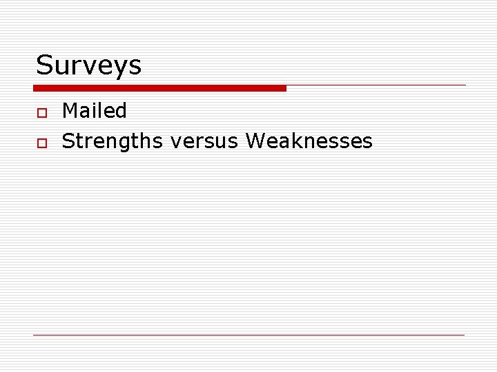 Surveys o o Mailed Strengths versus Weaknesses 