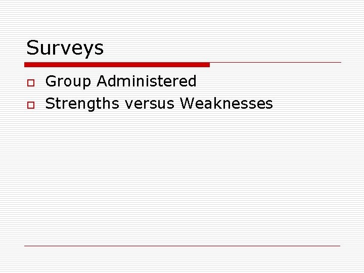 Surveys o o Group Administered Strengths versus Weaknesses 