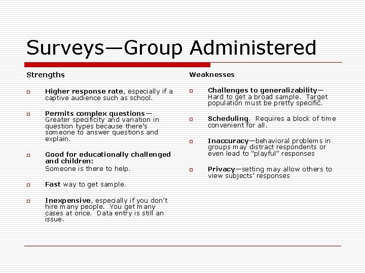 Surveys—Group Administered Strengths o o o Higher response rate, especially if a captive audience