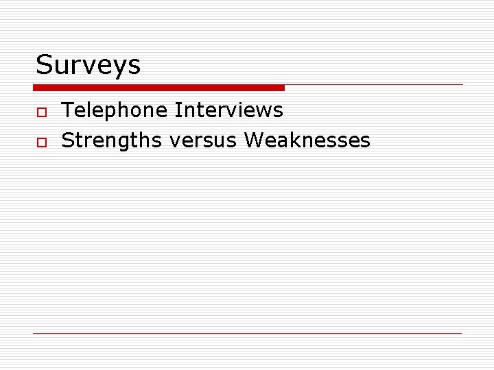 Surveys o o Telephone Interviews Strengths versus Weaknesses 