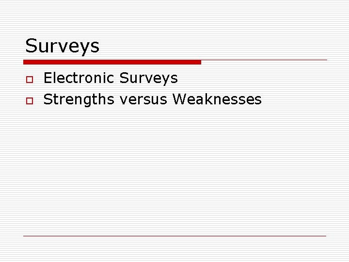 Surveys o o Electronic Surveys Strengths versus Weaknesses 