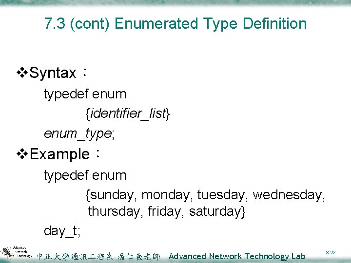 7. 3 (cont) Enumerated Type Definition v. Syntax： typedef enum {identifier_list} enum_type; v. Example：