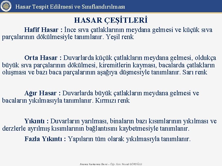 Hasar Tespit Edilmesi ve Sınıflandırılması HASAR ÇEŞİTLERİ Hafif Hasar : İnce sıva çatlaklarının meydana