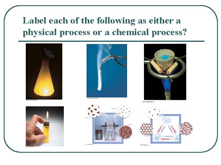 Label each of the following as either a physical process or a chemical process?