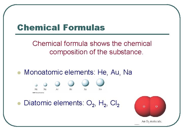 Chemical Formulas Chemical formula shows the chemical composition of the substance. l Monoatomic elements: