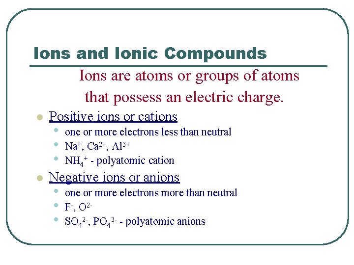 Ions and Ionic Compounds Ions are atoms or groups of atoms that possess an