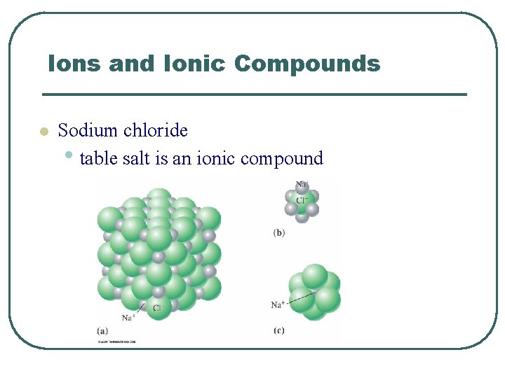 Ions and Ionic Compounds l Sodium chloride • table salt is an ionic compound