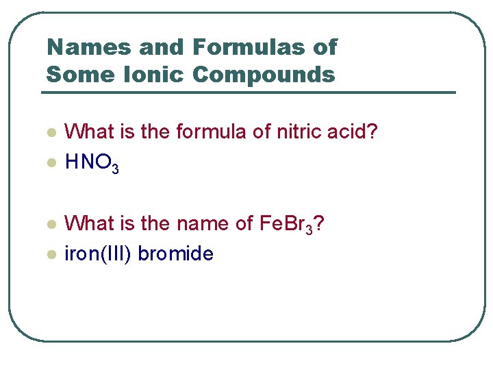 Names and Formulas of Some Ionic Compounds l l What is the formula of