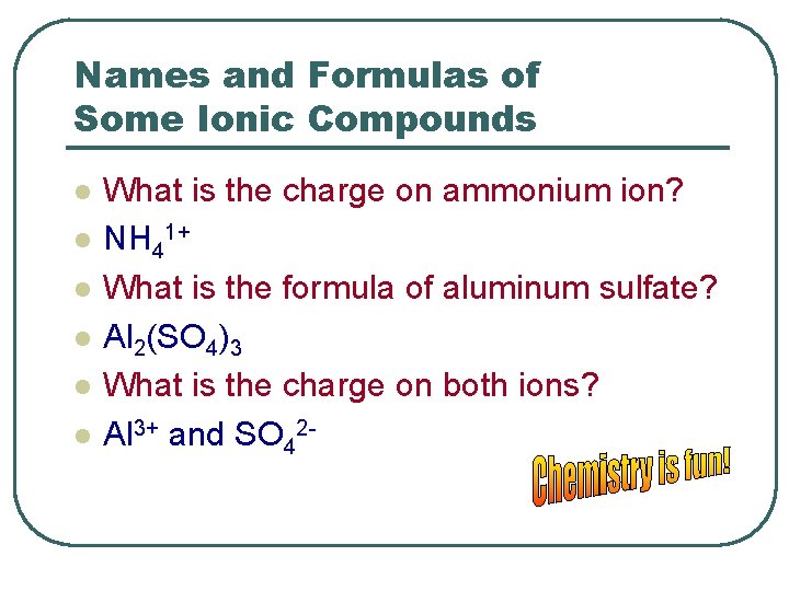 Names and Formulas of Some Ionic Compounds l l l What is the charge