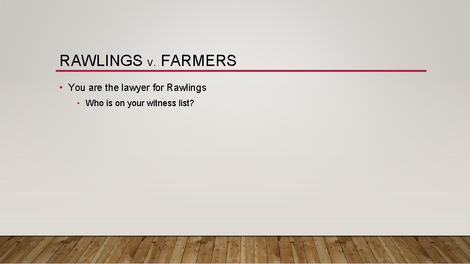 RAWLINGS V. FARMERS • You are the lawyer for Rawlings • Who is on