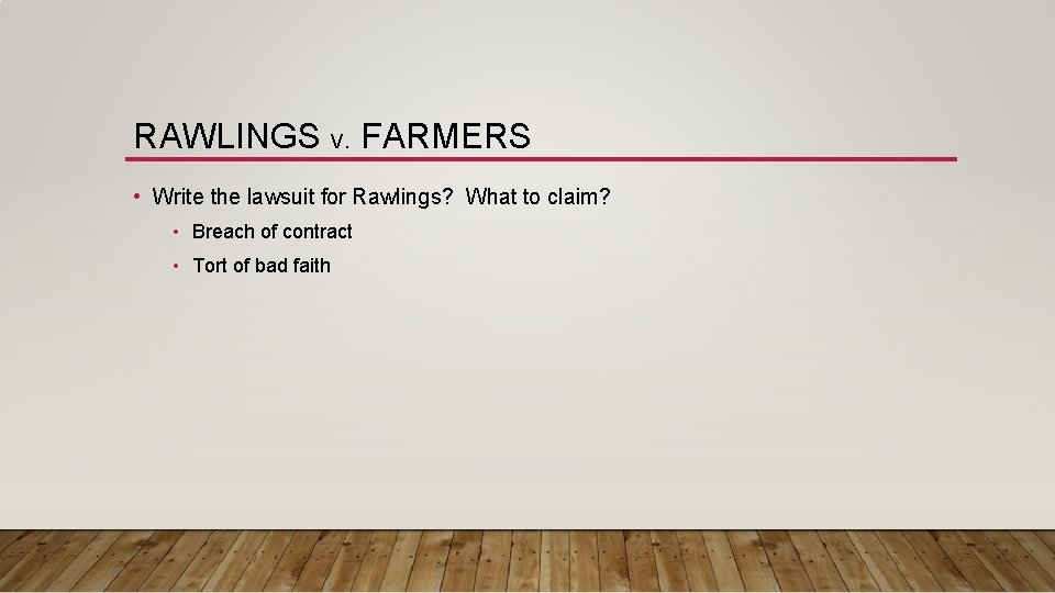 RAWLINGS V. FARMERS • Write the lawsuit for Rawlings? What to claim? • Breach
