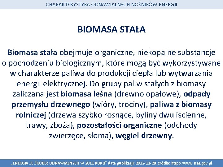 CHARAKTERYSTYKA ODNAWIALNYCH NOŚNIKÓW ENERGII BIOMASA STAŁA Biomasa stała obejmuje organiczne, niekopalne substancje o pochodzeniu