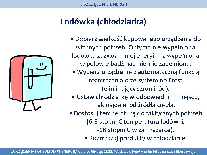 OSZCZĘDZNIE ENERGII Lodówka (chłodziarka) § Dobierz wielkość kupowanego urządzenia do własnych potrzeb. Optymalnie wypełniona