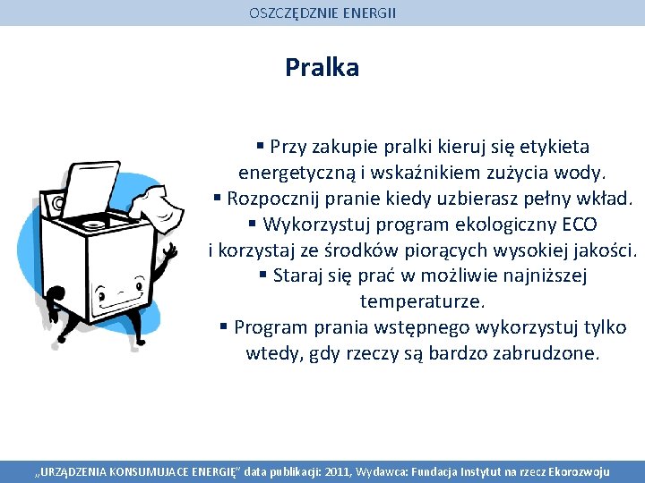 OSZCZĘDZNIE ENERGII Pralka § Przy zakupie pralki kieruj się etykieta energetyczną i wskaźnikiem zużycia