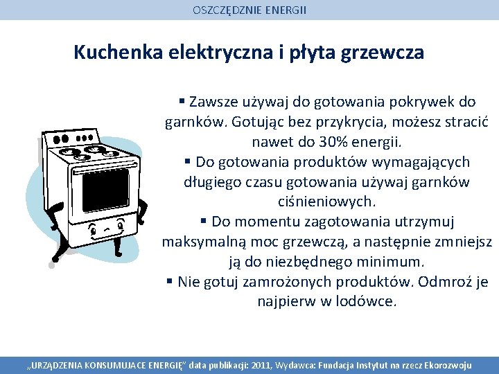 OSZCZĘDZNIE ENERGII Kuchenka elektryczna i płyta grzewcza § Zawsze używaj do gotowania pokrywek do