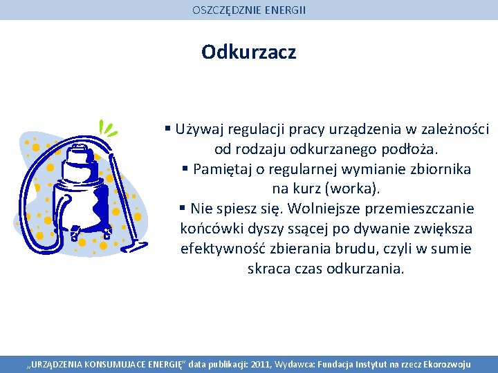 OSZCZĘDZNIE ENERGII Odkurzacz § Używaj regulacji pracy urządzenia w zależności od rodzaju odkurzanego podłoża.