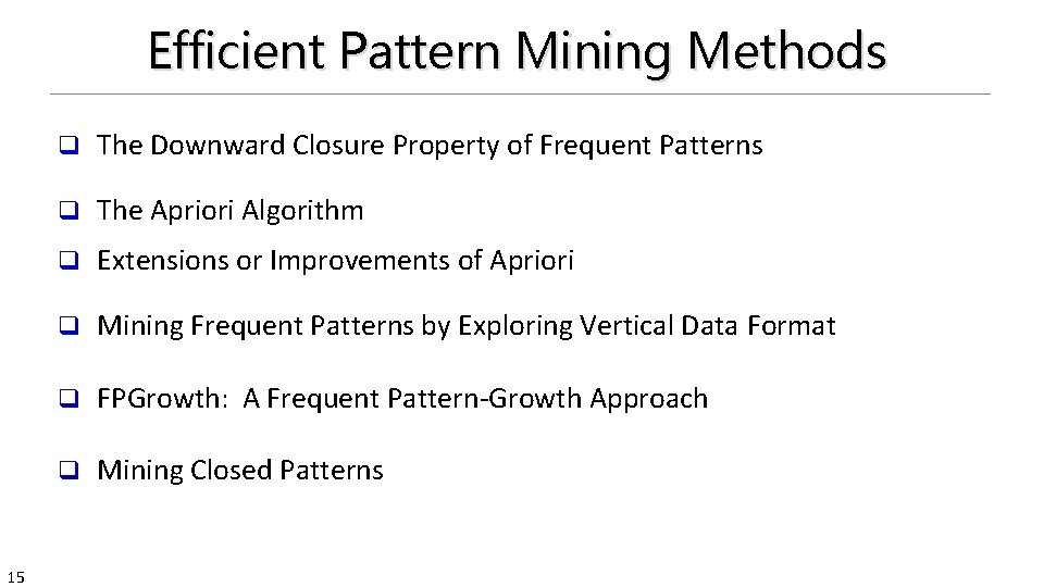 Efficient Pattern Mining Methods 15 q The Downward Closure Property of Frequent Patterns q