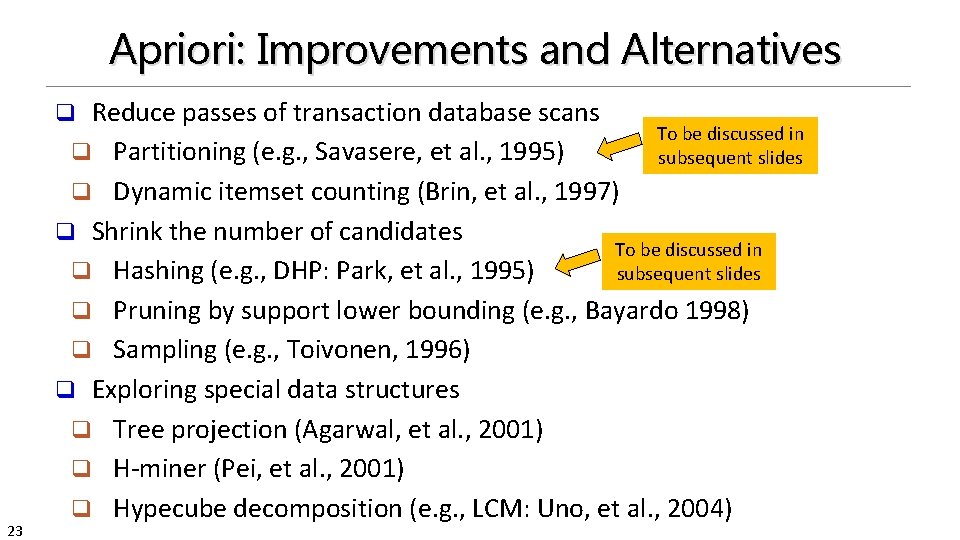 Apriori: Improvements and Alternatives Reduce passes of transaction database scans To be discussed in