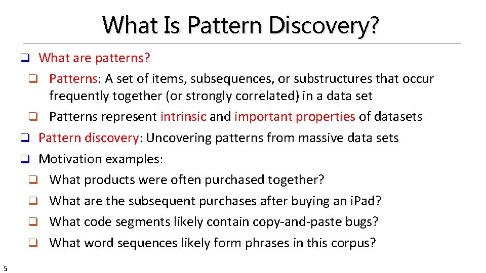 What Is Pattern Discovery? What are patterns? q Patterns: A set of items, subsequences,