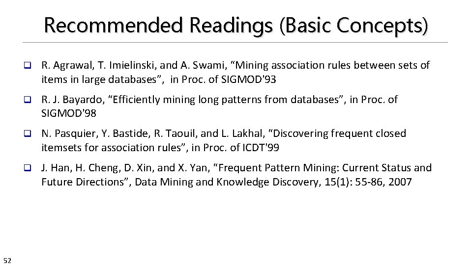 Recommended Readings (Basic Concepts) 52 q R. Agrawal, T. Imielinski, and A. Swami, “Mining