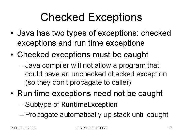 Checked Exceptions • Java has two types of exceptions: checked exceptions and run time