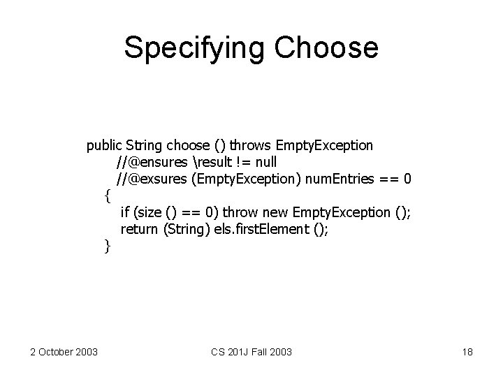 Specifying Choose public String choose () throws Empty. Exception //@ensures result != null //@exsures