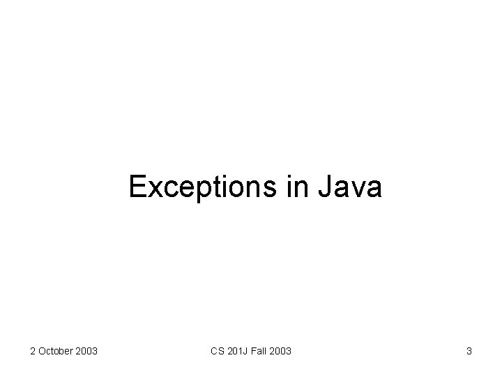 Exceptions in Java 2 October 2003 CS 201 J Fall 2003 3 