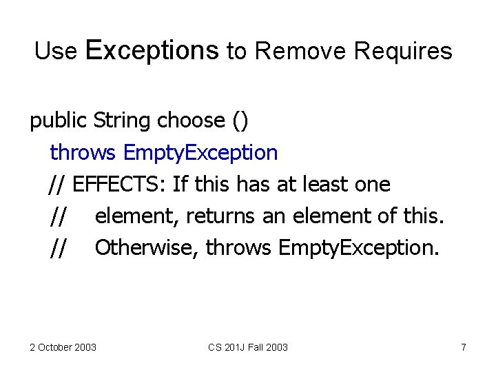 Use Exceptions to Remove Requires public String choose () throws Empty. Exception // EFFECTS: