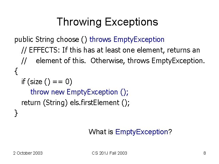 Throwing Exceptions public String choose () throws Empty. Exception // EFFECTS: If this has