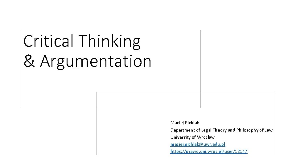 Critical Thinking & Argumentation Maciej Pichlak Department of Legal Theory and Philosophy of Law