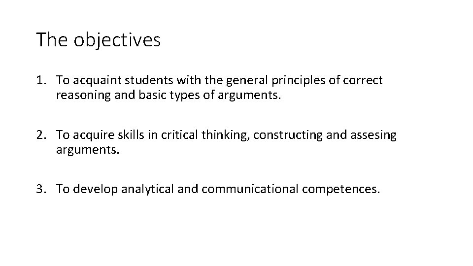 The objectives 1. To acquaint students with the general principles of correct reasoning and