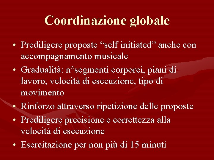 Coordinazione globale • Prediligere proposte “self initiated” anche con accompagnamento musicale • Gradualità: n°segmenti