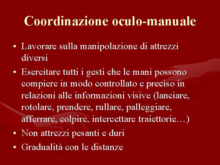 Coordinazione oculo-manuale • Lavorare sulla manipolazione di attrezzi diversi • Esercitare tutti i gesti