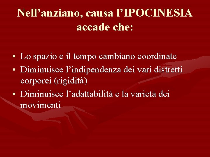 Nell’anziano, causa l’IPOCINESIA accade che: • Lo spazio e il tempo cambiano coordinate •