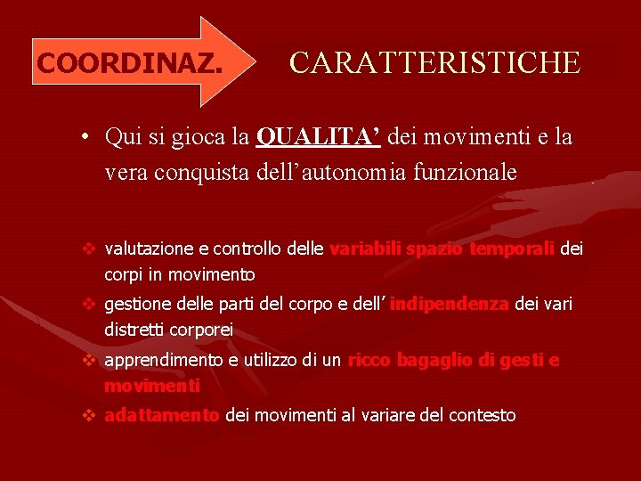 COORDINAZ. CARATTERISTICHE • Qui si gioca la QUALITA’ dei movimenti e la vera conquista