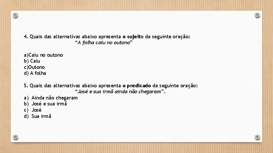 4. Quais das alternativas abaixo apresenta o sujeito da seguinte oração: “A folha caiu