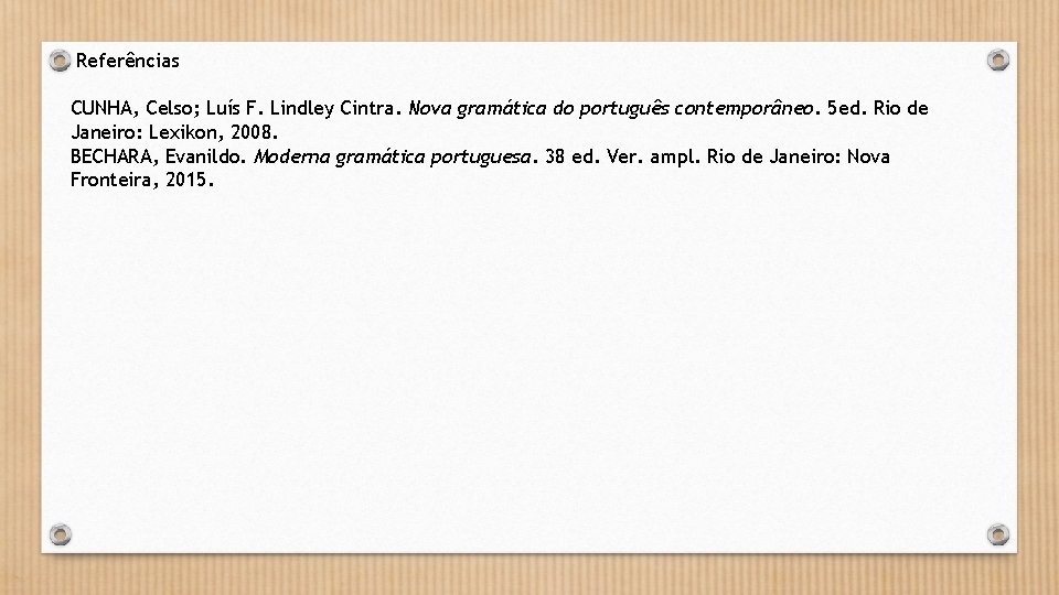 Referências CUNHA, Celso; Luís F. Lindley Cintra. Nova gramática do português contemporâneo. 5 ed.