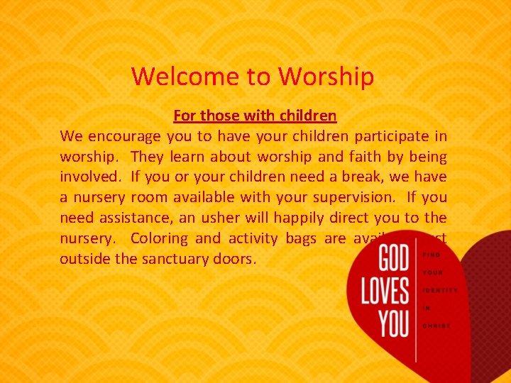 Welcome to Worship For those with children We encourage you to have your children