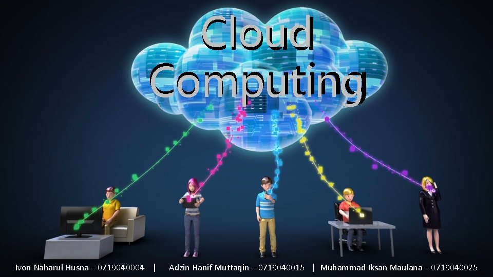 Cloud Computing Ivon Naharul Husna – 0719040004 | Adzin Hanif Muttaqin – 0719040015 |